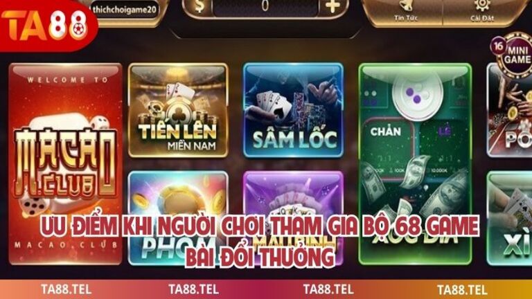 68 Game Bài Hấp Dẫn Nhất Dành Cho Người Chơi Tại TA88 3 Ưu điểm khi người chơi tham gia bộ 68 game bài đổi thưởng