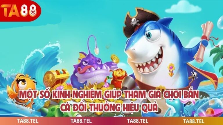 Bắn Cá Đổi Thưởng - Siêu Phẩm Hấp Dẫn Cho Mọi Người Chơi 4 Một số kinh nghiệm giúp tham gia chơi bắn cá đổi thưởng hiệu quả
