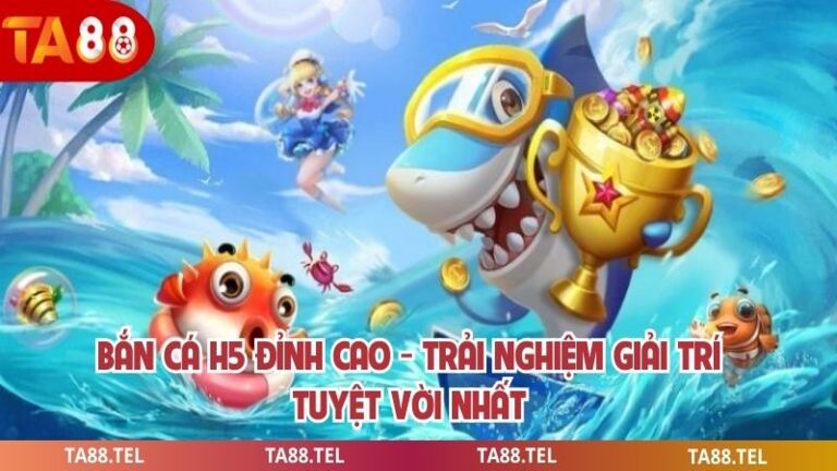 Bắn Cá H5 Đỉnh Cao - Trải Nghiệm Giải Trí Tuyệt Vời Nhất 1 Bắn cá H5