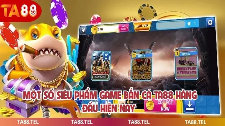 Một số siêu phẩm game bắn cá ta88 hàng đầu hiện nay