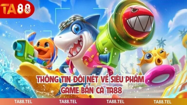 Thông tin đôi nét về siêu phẩm game bắn cá ta88