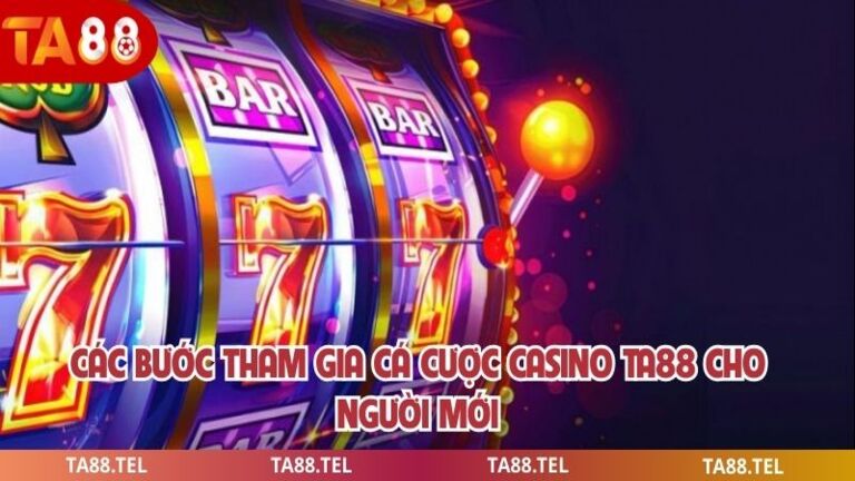 Casino Ta88 - Địa Chỉ Cá Cược Trực Tuyến An Toàn Uy Tín 4 Các bước tham gia cá cược Casino ta88 cho người mới