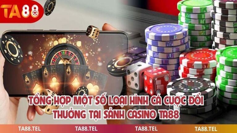 Casino Ta88 - Địa Chỉ Cá Cược Trực Tuyến An Toàn Uy Tín 3 Tổng hợp một số loại hình cá cược đổi thưởng tại sảnh casino Ta88