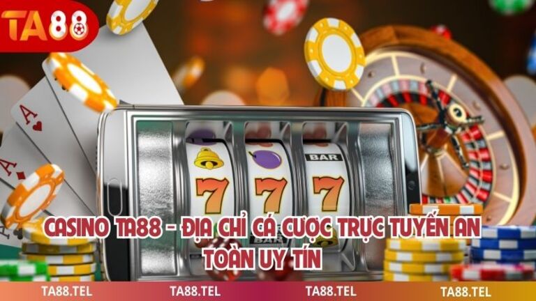 Casino Ta88 - Địa Chỉ Cá Cược Trực Tuyến An Toàn Uy Tín 1 Casino ta88
