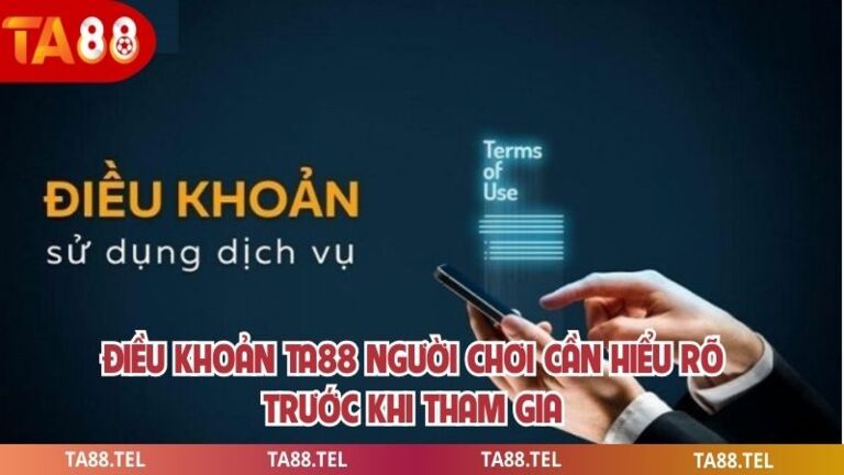 Điều Khoản TA88 Người Chơi Cần Hiểu Rõ Trước Khi Tham Gia 1 Điều khoản Ta88