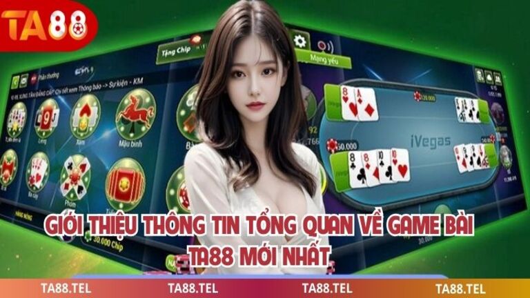 Giới thiệu thông tin tổng quan về game bài ta88 mới nhất