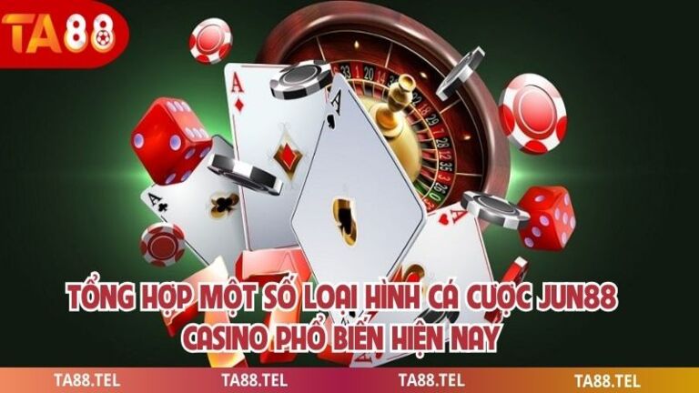 Jun88 Casino Nền Tảng Giải Trí Trực Tuyến An Toàn Uy Tín 3 Tổng hợp một số loại hình cá cược jun88 casino phổ biến hiện nay