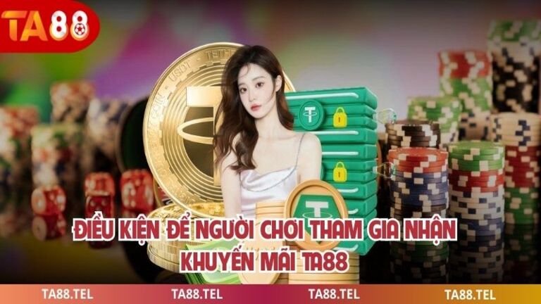 Khuyến Mãi Ta88 Cập Nhật Ưu Đãi Mới Nhất Cho Người Chơi 3 Điều kiện để người chơi tham gia nhận khuyến mãi ta88