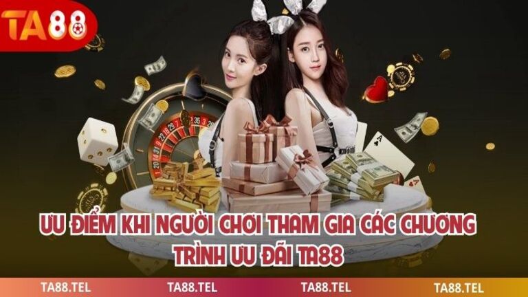 Khuyến Mãi Ta88 Cập Nhật Ưu Đãi Mới Nhất Cho Người Chơi 4 Ưu điểm khi người chơi tham gia các chương trình ưu đãi ta88