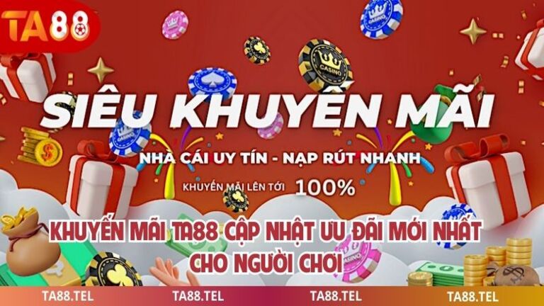 Khuyến Mãi Ta88 Cập Nhật Ưu Đãi Mới Nhất Cho Người Chơi 1 Khuyến mãi ta88