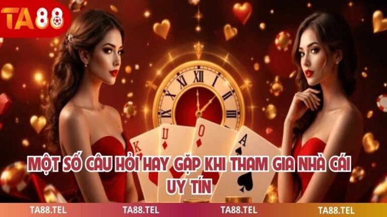 Một số câu hỏi hay gặp khi tham gia nhà cái uy tín