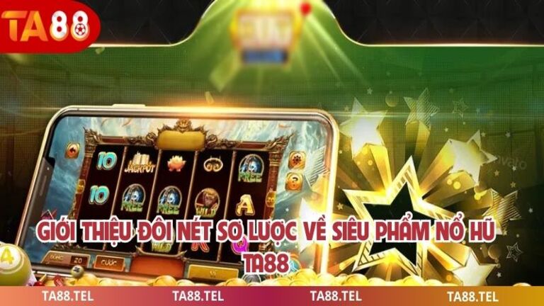 Giới thiệu đôi nét sơ lược về siêu phẩm nổ hũ ta88
