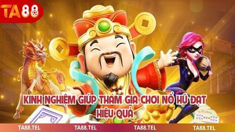 Kinh nghiệm giúp tham gia chơi nổ hũ đạt hiệu quả