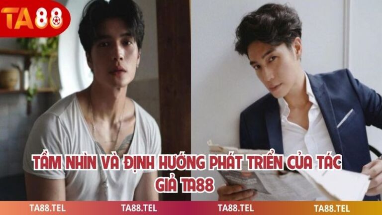 Tác Giả Ta88 Hành Trình Xây Dựng Sân Chơi Cá Cược Số 1 Châu Á 3 Tầm nhìn và định hướng phát triển của tác giả ta88