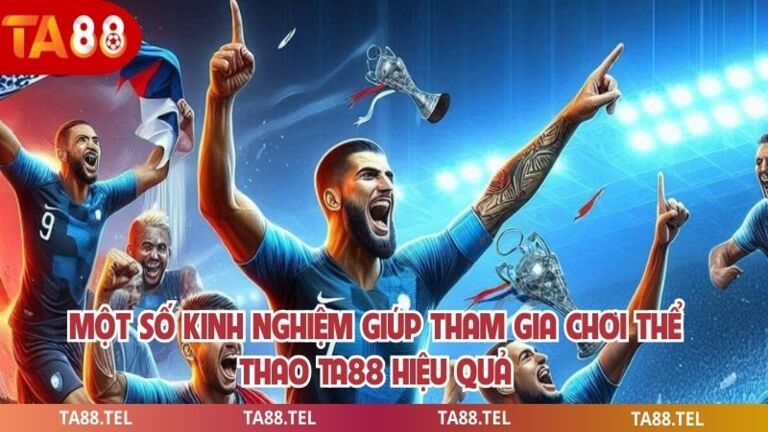 Thể Thao Ta88 Tổng Hợp Kèo Đấu Dẫn Dành Cho Người Chơi 4 Một số kinh nghiệm giúp tham gia chơi thể thao ta88 hiệu quả